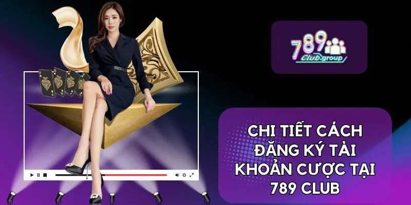 Chi tiết cách đăng ký tài khoản cược tại 789 Club