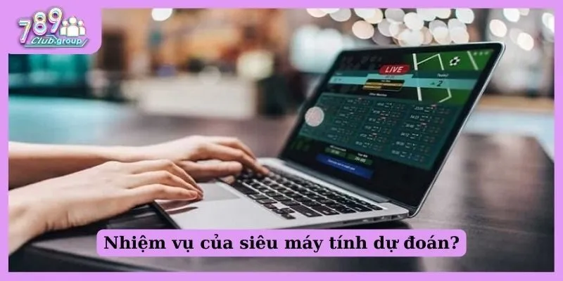 Nhiệm vụ của siêu máy tính dự đoán?