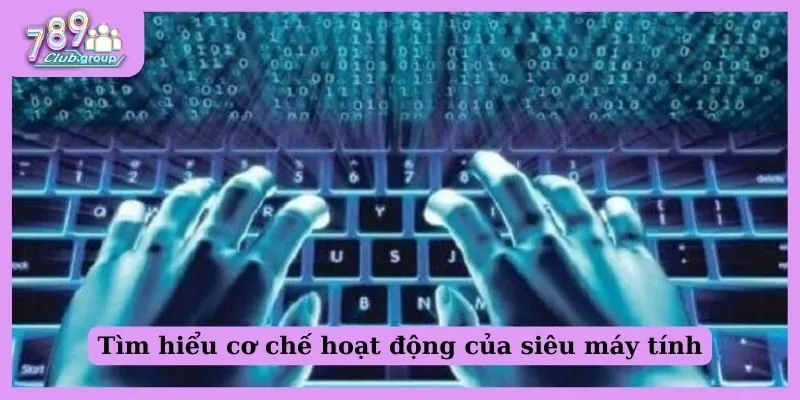 Tìm hiểu cơ chế hoạt động của siêu máy tính