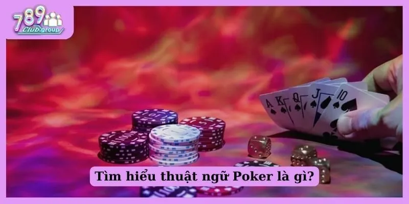 Tìm hiểu thuật ngữ Poker là gì?