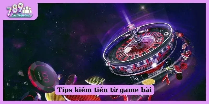 Tips kiếm tiền từ game bài