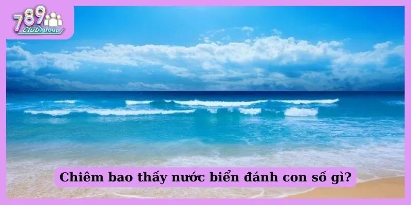 Chiêm bao thấy nước biển đánh con số gì?