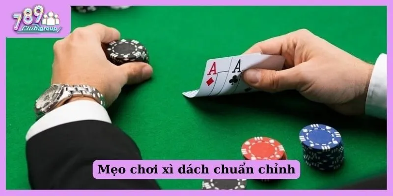 Mẹo chơi xì dách chuẩn chỉnh